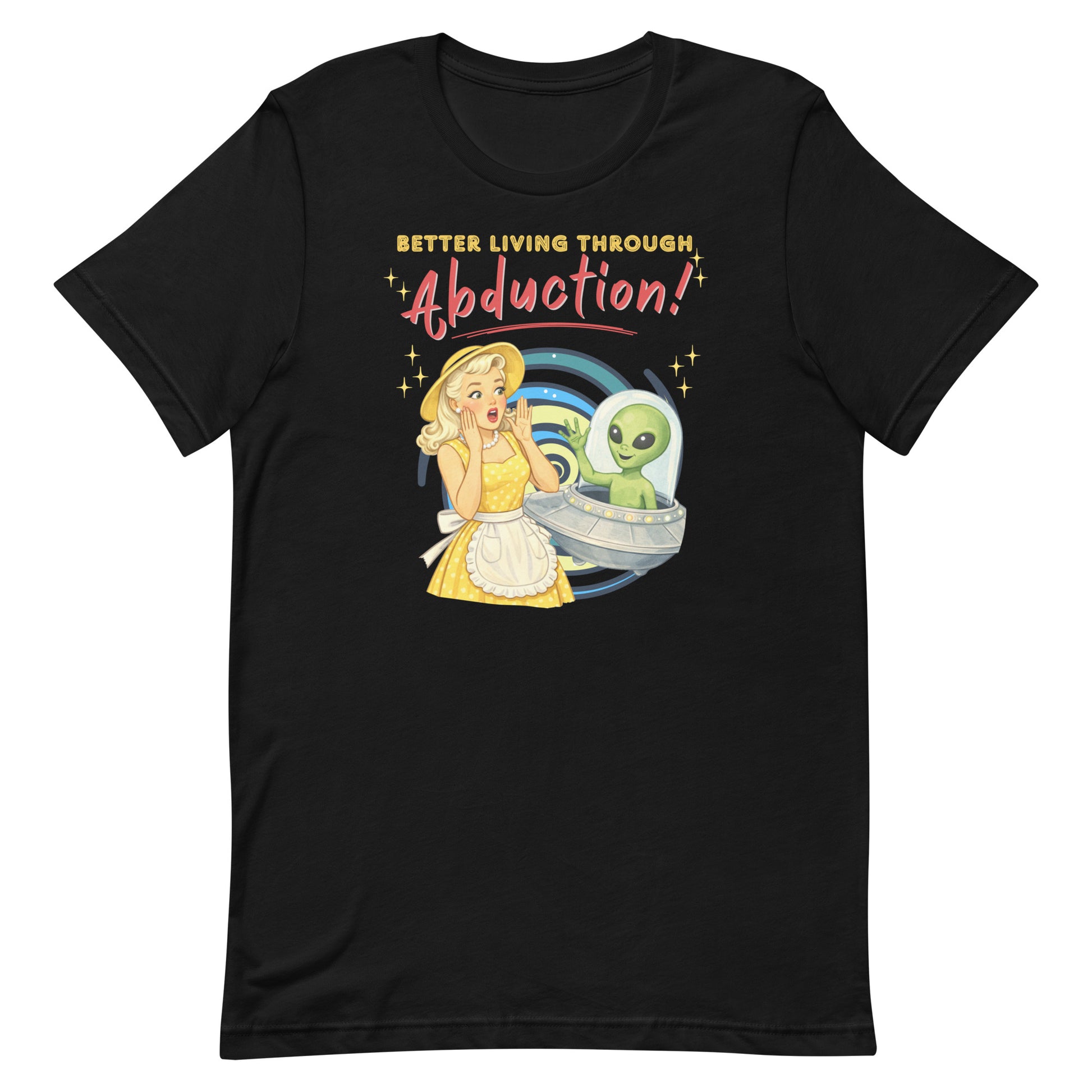 Better Living Through Abduction unisex tee — vintage 1950s retro blonde housewife in yellow polka dot dress reacting with delight to a friendly green alien waving from a silver saucer against hypnotic spiral backdrop, gold and red typography on black Bella Canvas 3001 by Cinderpoint Studios