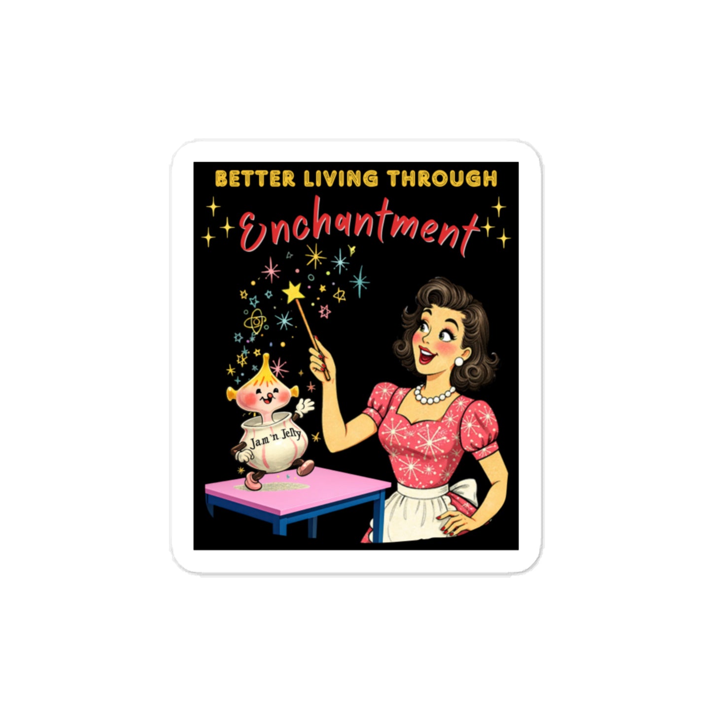 Better Living Through Enchantment vinyl decal — vintage 1950s retro housewife in atomic snowflake dress pointing a magic wand at an enchanted anthropomorphic Jam n Jelly jar dancing on a pink table surrounded by colorful stars on black background, satin finish waterproof sticker by Cinderpoint Studios
