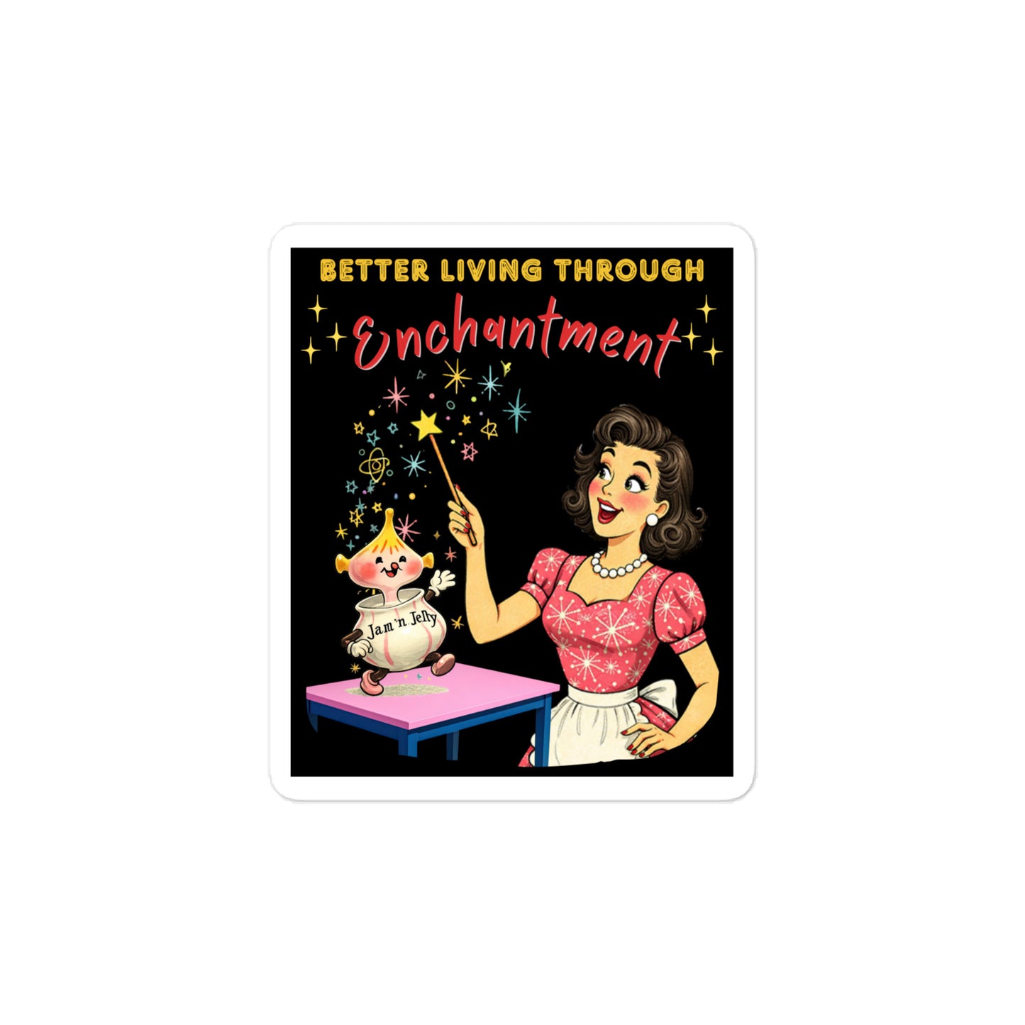 Better Living Through Enchantment vinyl decal — vintage 1950s retro housewife in atomic snowflake dress pointing a magic wand at an enchanted anthropomorphic Jam n Jelly jar dancing on a pink table on black background, satin finish waterproof sticker by Cinderpoint Studios