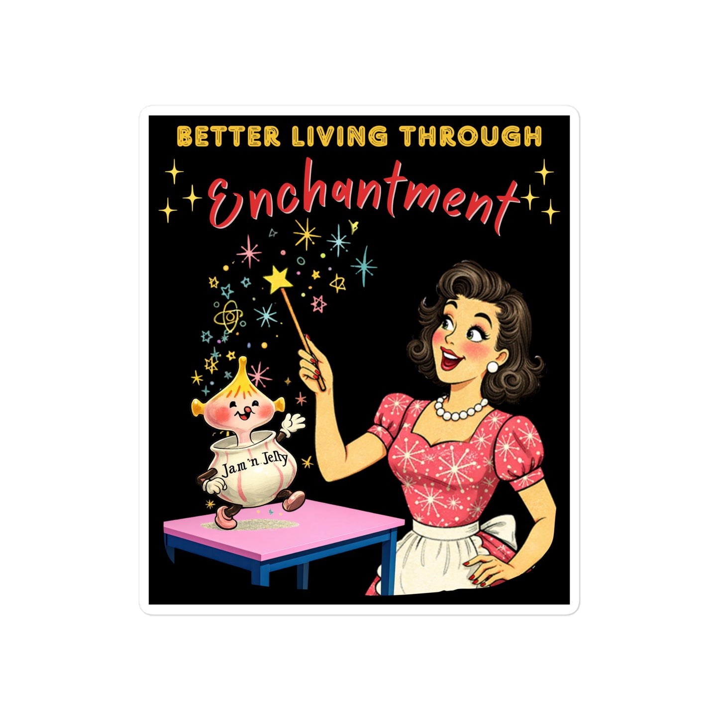 Better Living Through Enchantment vinyl decal — vintage 1950s retro housewife in atomic snowflake dress pointing a magic wand at an enchanted anthropomorphic Jam n Jelly jar dancing on a pink table on black background, satin finish waterproof sticker by Cinderpoint Studios