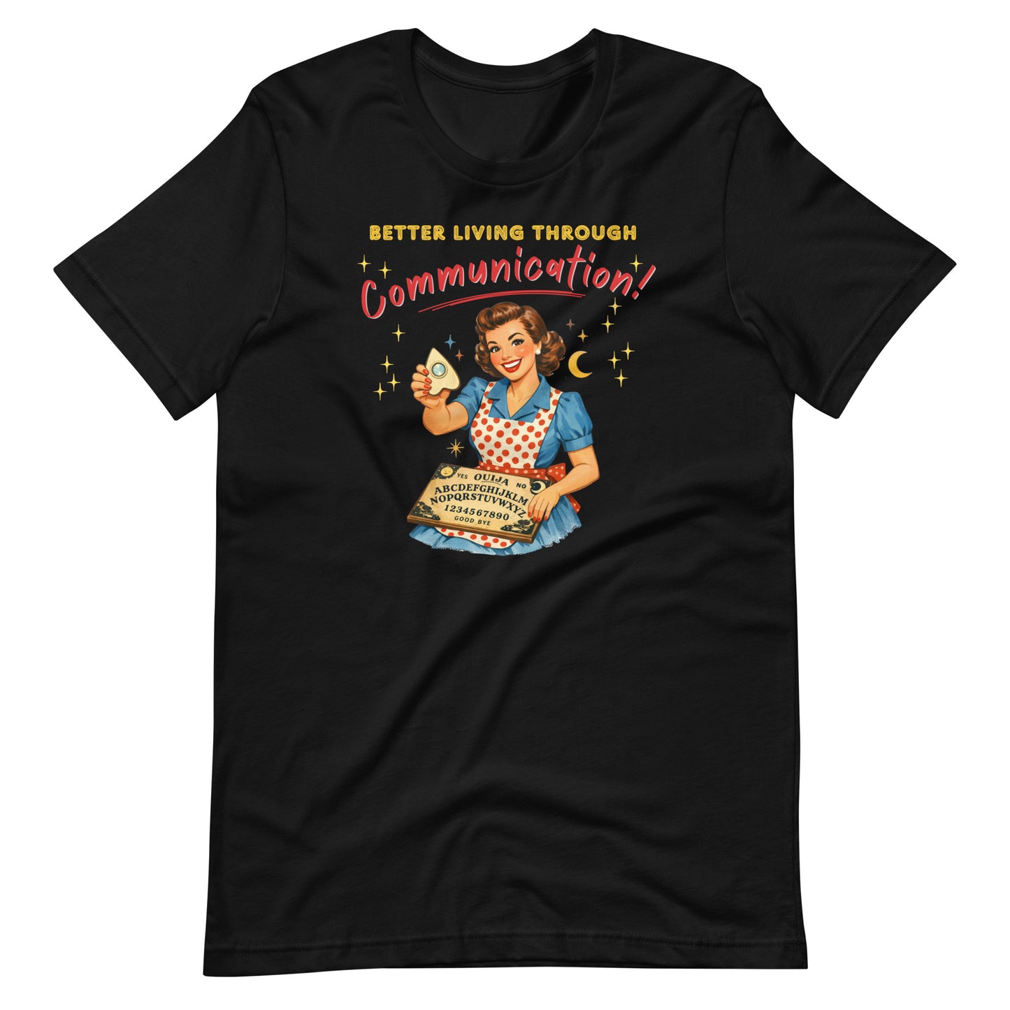 Better Living Through Communication unisex tee — vintage 1950s retro housewife in polka dot apron holding ouija board and planchette with gold stars, gold and red typography on black Bella Canvas 3001 by Cinderpoint Studios