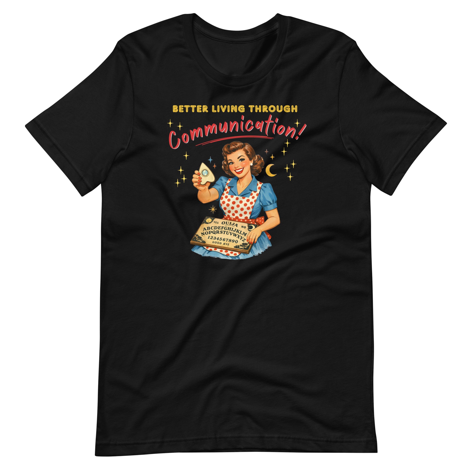 Better Living Through Communication unisex tee — vintage 1950s retro housewife in polka dot apron holding ouija board and planchette with gold stars, gold and red typography on black Bella Canvas 3001 by Cinderpoint Studios