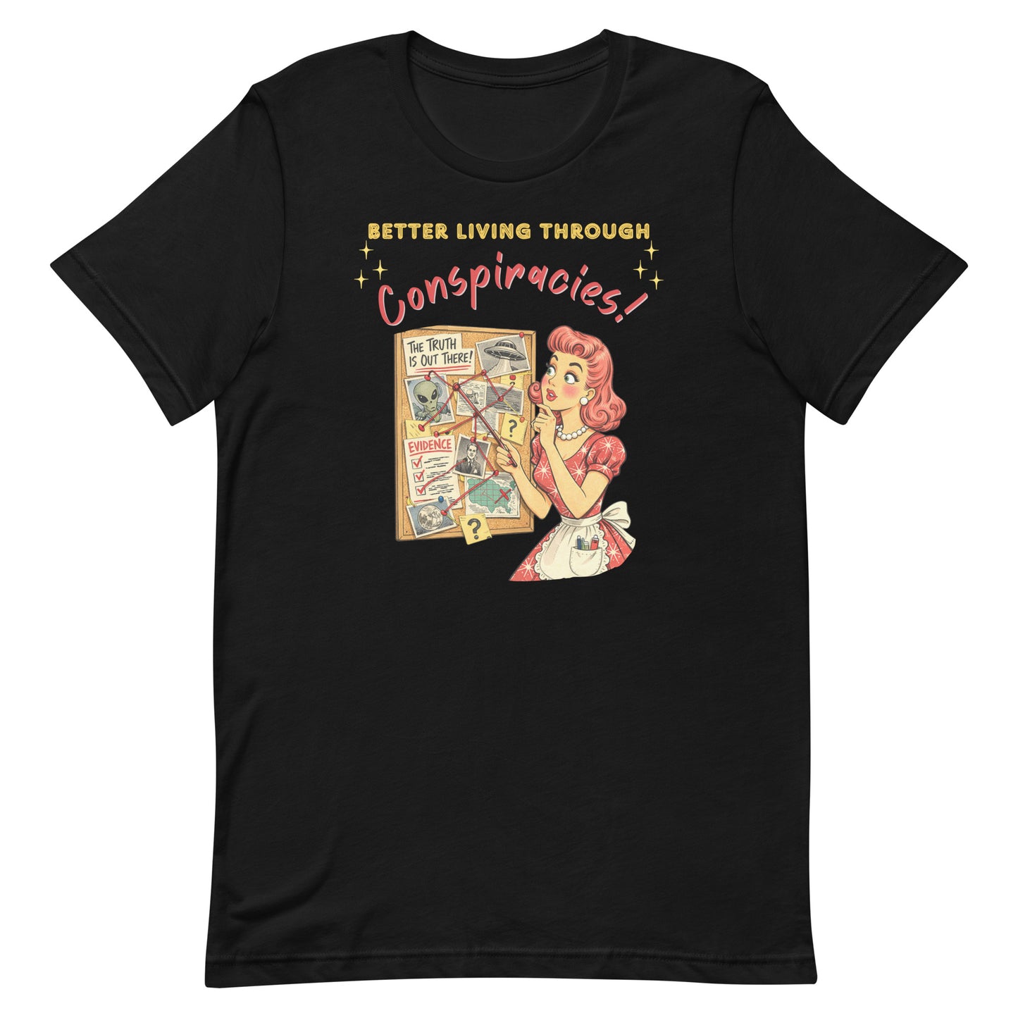 Better Living Through Conspiracies unisex tee — vintage 1950s retro housewife pointing at alien evidence cork board with red string and UFO photos, gold and red typography on black Bella Canvas 3001 by Cinderpoint Studios