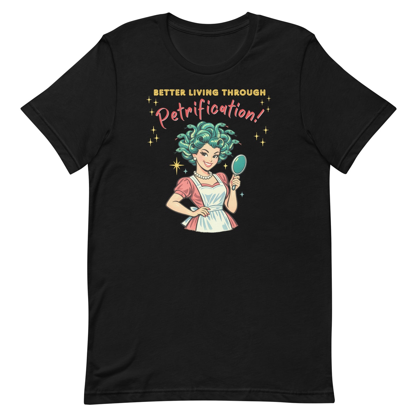 Better Living Through Petrification unisex tee — vintage 1950s retro Medusa housewife with styled snake hair holding a hand mirror and smiling confidently in pearls and apron, gold and red typography on black Bella Canvas 3001 by Cinderpoint Studios