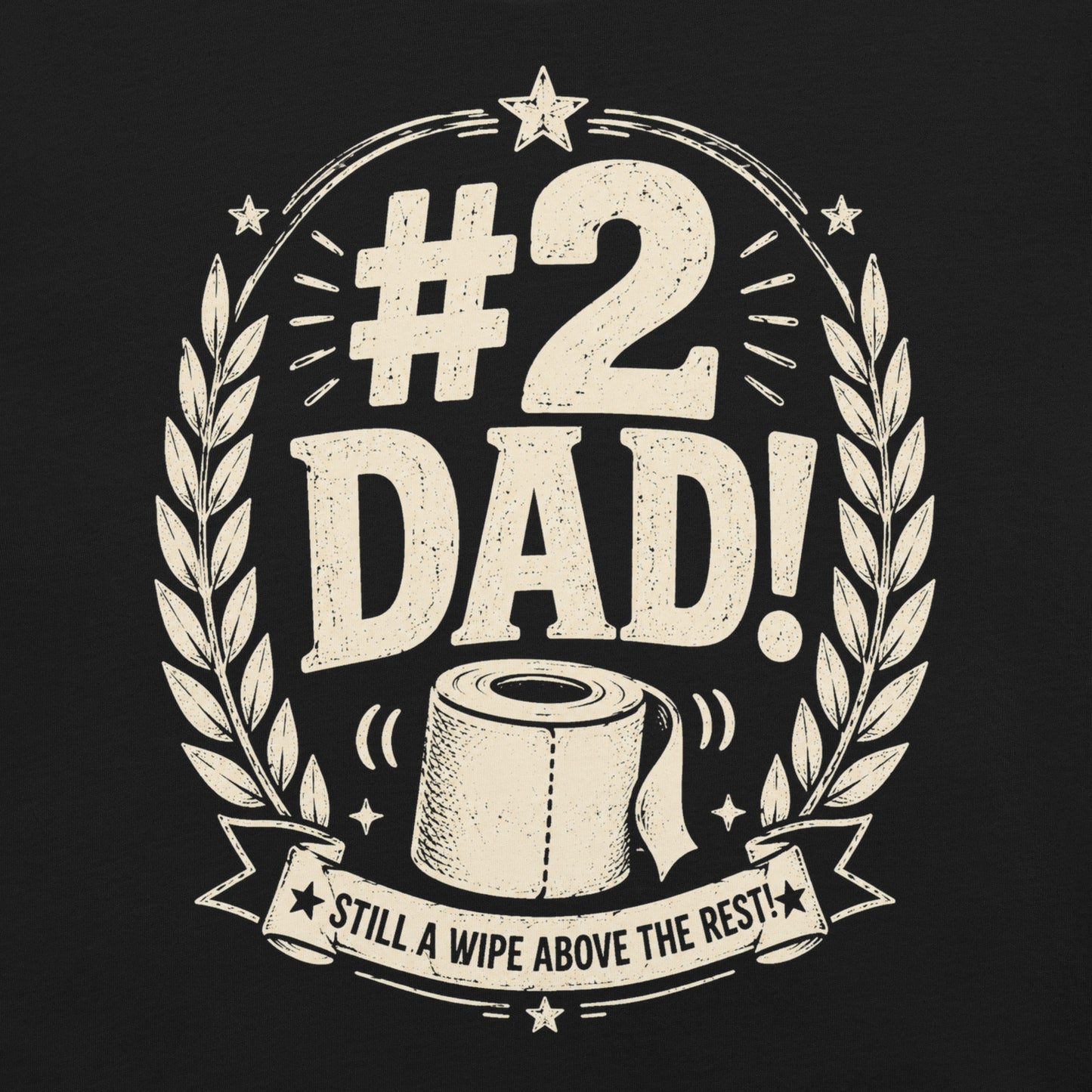 A black graphic tee featuring original Cinderpoint Studios artwork for #2 Dad, a one-color funny dad design with bold retro lettering, laurel accents, stars, a toilet paper roll illustration, and the phrase Still a Wipe Above the Rest!