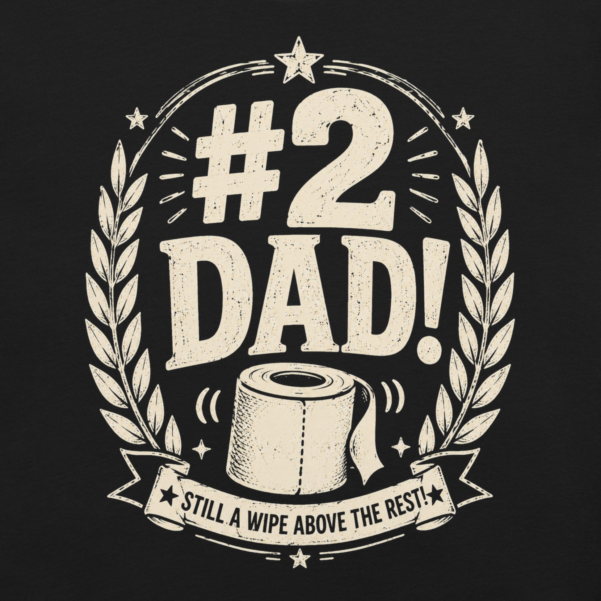 A black graphic tee featuring original Cinderpoint Studios artwork for #2 Dad, a one-color funny dad design with bold retro lettering, laurel accents, stars, a toilet paper roll illustration, and the phrase Still a Wipe Above the Rest!