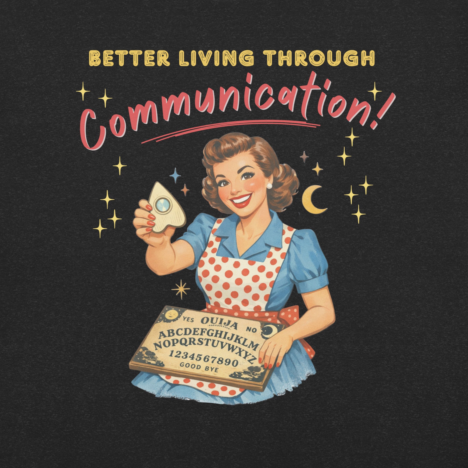 Better Living Through Communication unisex tee — vintage 1950s retro housewife in polka dot apron holding ouija board and planchette with gold stars, gold and red typography on black Bella Canvas 3001 by Cinderpoint Studios