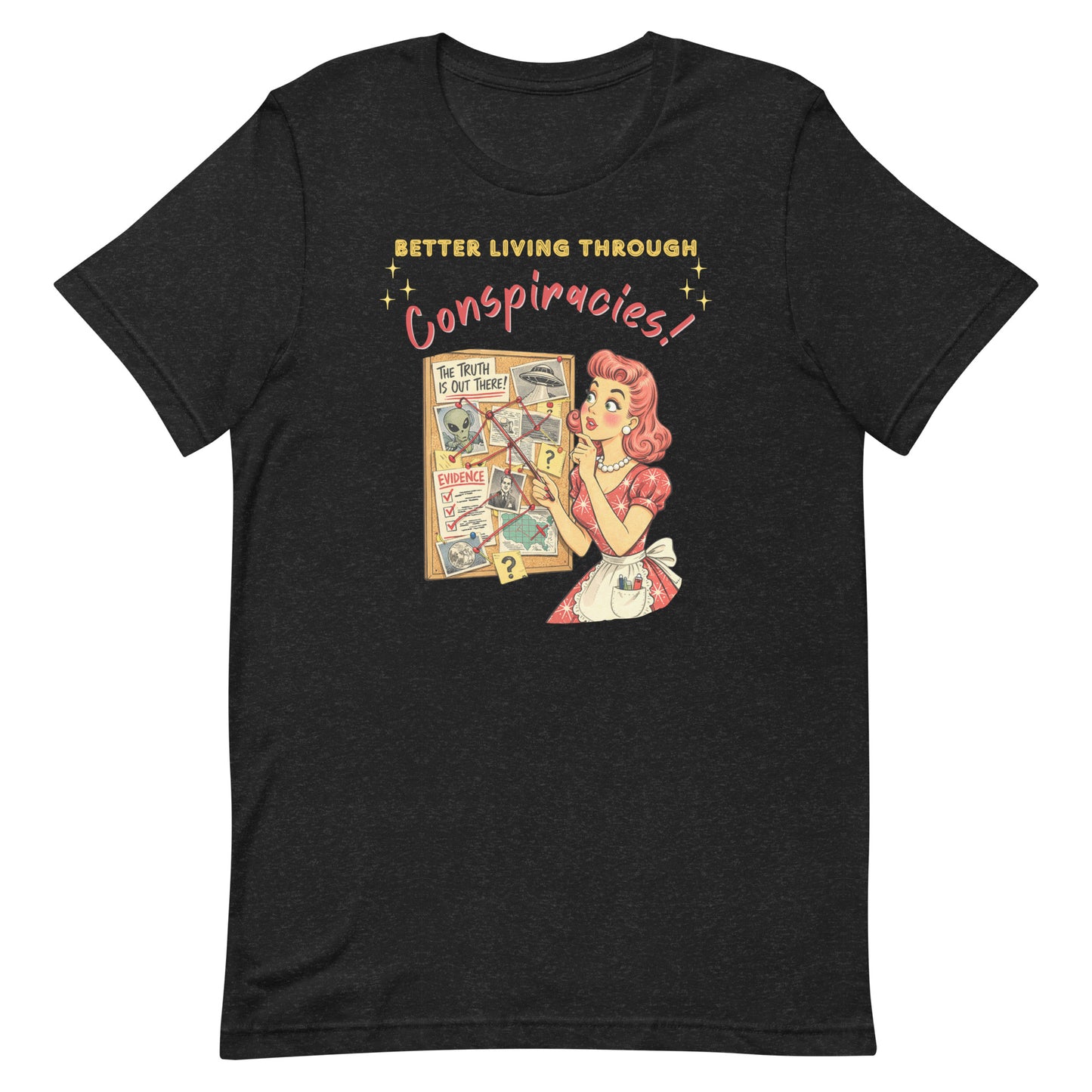 Better Living Through Conspiracies unisex tee — vintage 1950s retro housewife pointing at alien evidence cork board with red string and UFO photos, gold and red typography on black Bella Canvas 3001 by Cinderpoint Studios