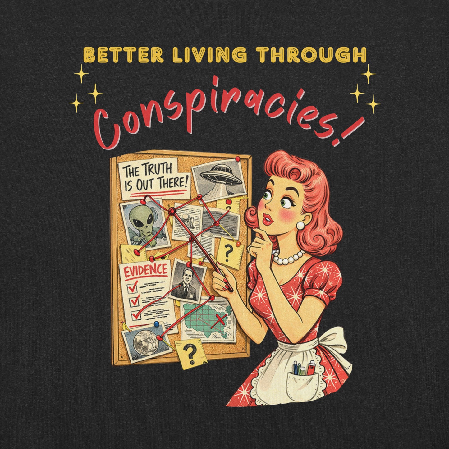 Better Living Through Conspiracies unisex tee — vintage 1950s retro housewife pointing at alien evidence cork board with red string and UFO photos, gold and red typography on black Bella Canvas 3001 by Cinderpoint Studios