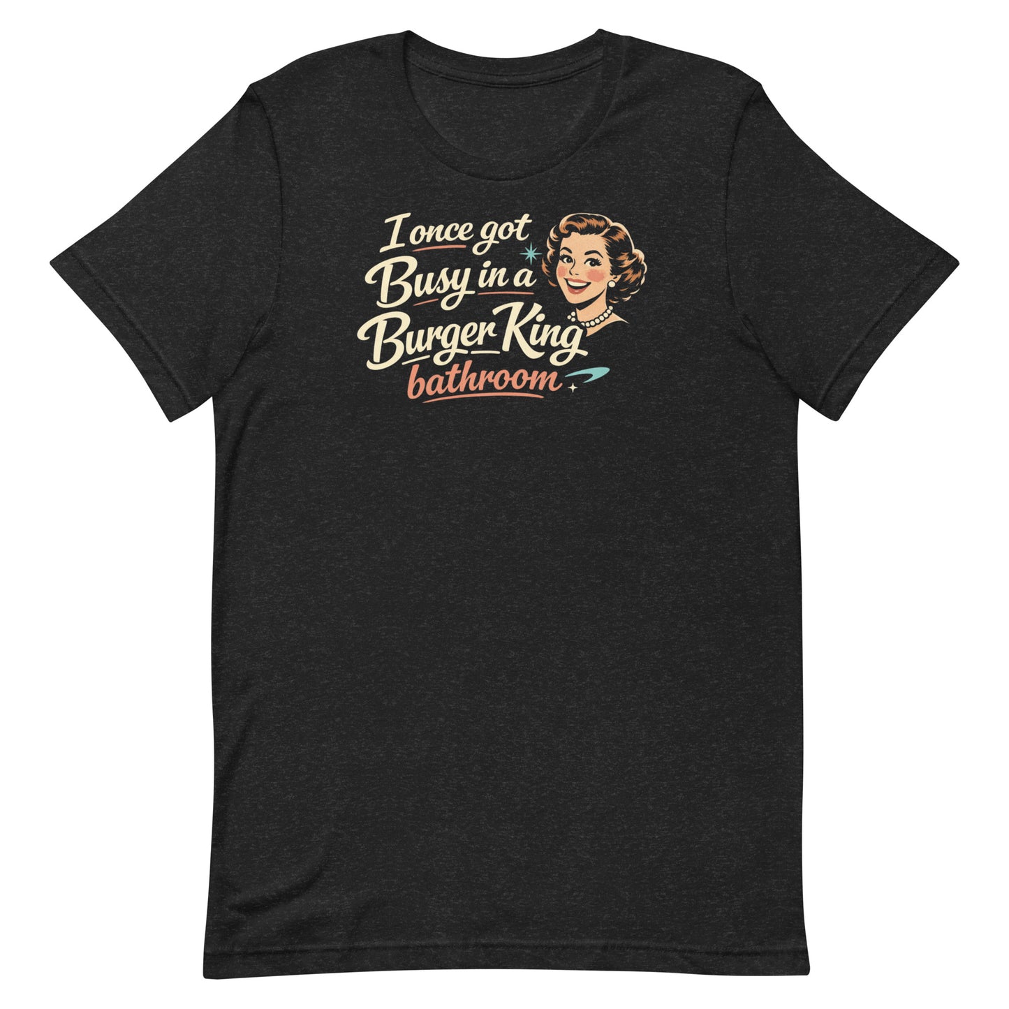 Flat layout of a heather black t-shirt with a 1950s housewife illustration that reads, "I once got busy in a Burger King Bathroom"