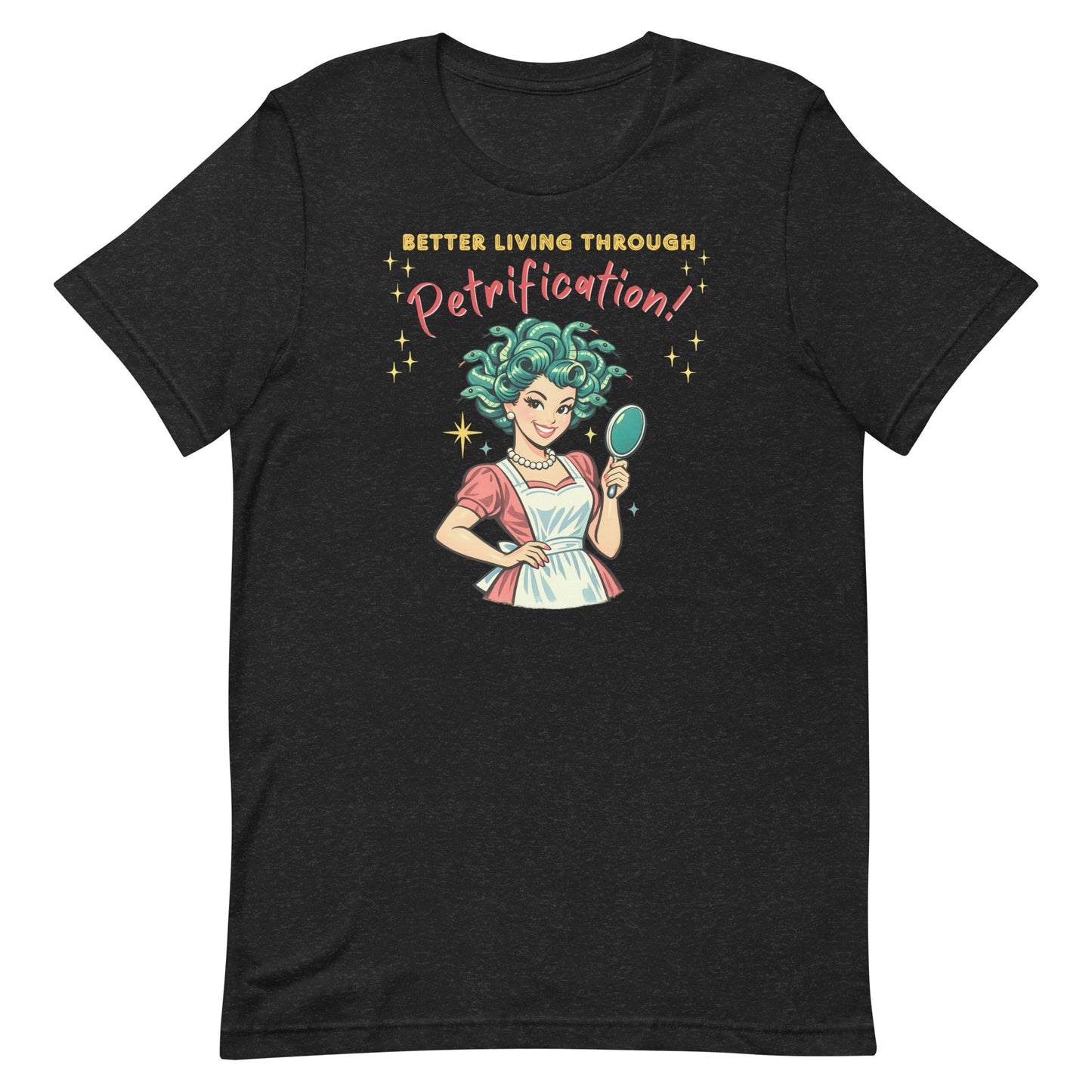 Better Living Through Petrification unisex tee — vintage 1950s retro Medusa housewife with styled snake hair holding a hand mirror and smiling confidently in pearls and apron, gold and red typography on black Bella Canvas 3001 by Cinderpoint Studios