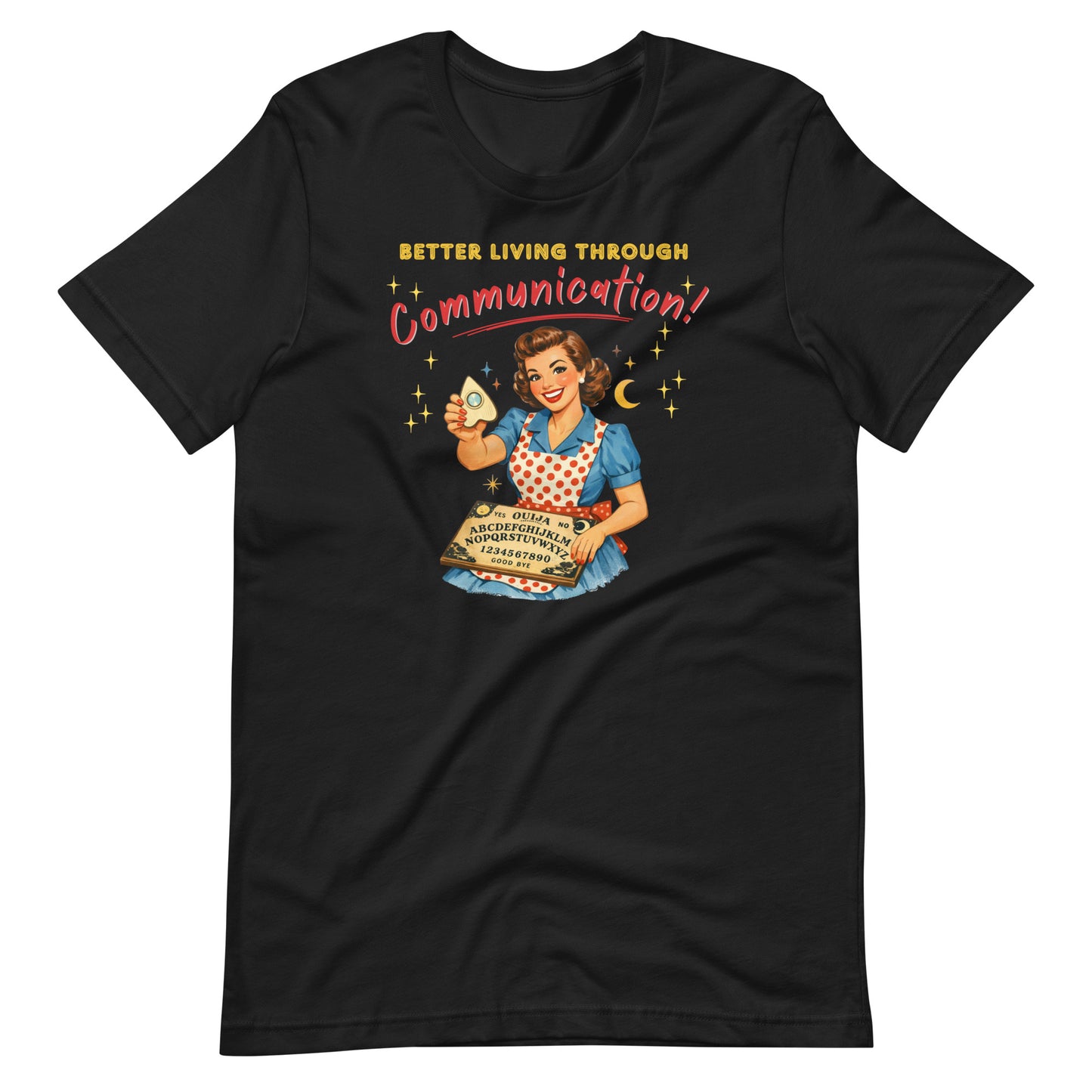 Better Living Through Communication unisex tee — vintage 1950s retro housewife in polka dot apron holding ouija board and planchette with gold stars, gold and red typography on black Bella Canvas 3001 by Cinderpoint Studios