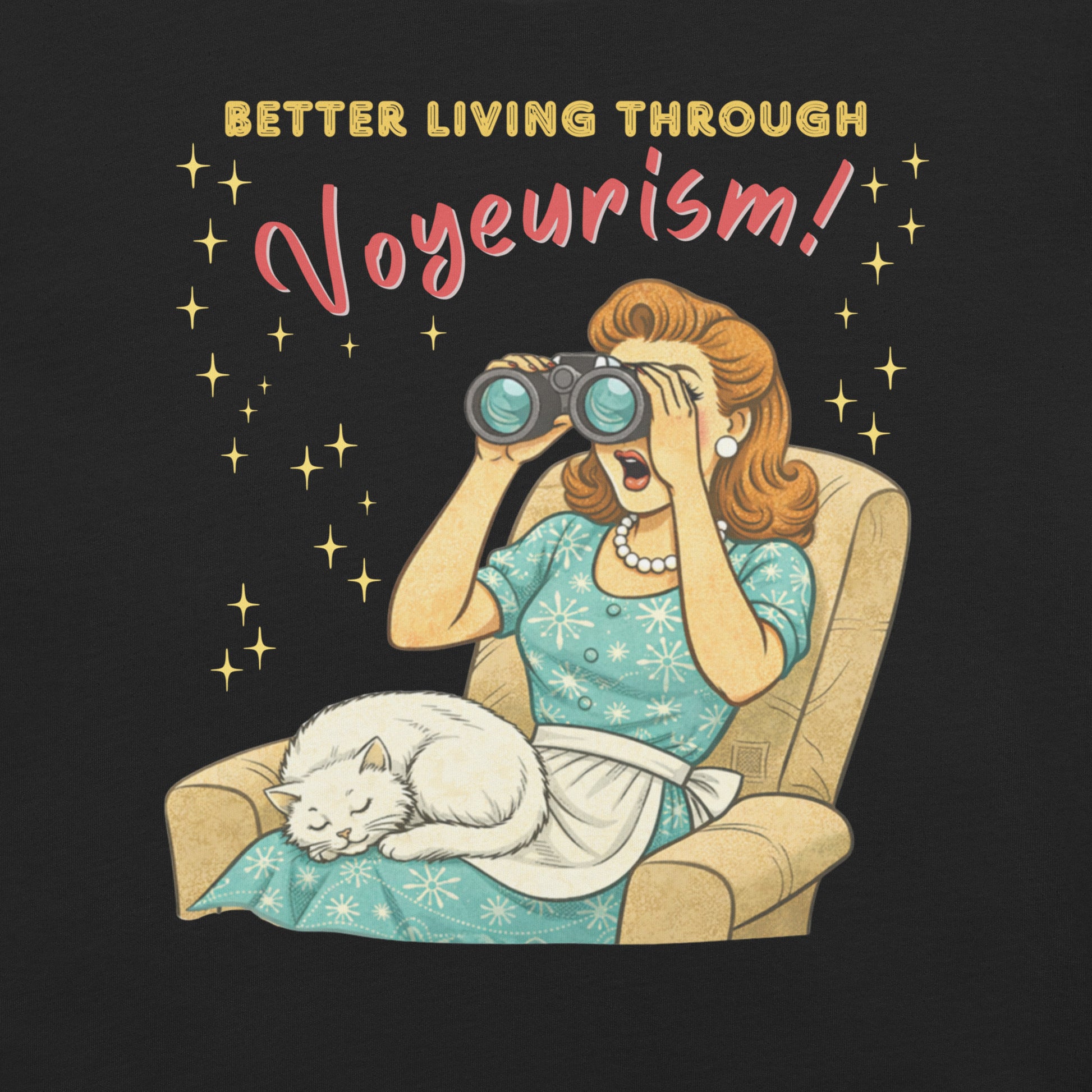Better Living Through Voyeurism unisex tee — vintage 1950s retro housewife peering through binoculars with mouth open while white cat sleeps in her lap, gold and red typography on black Bella Canvas 3001 by Cinderpoint Studios