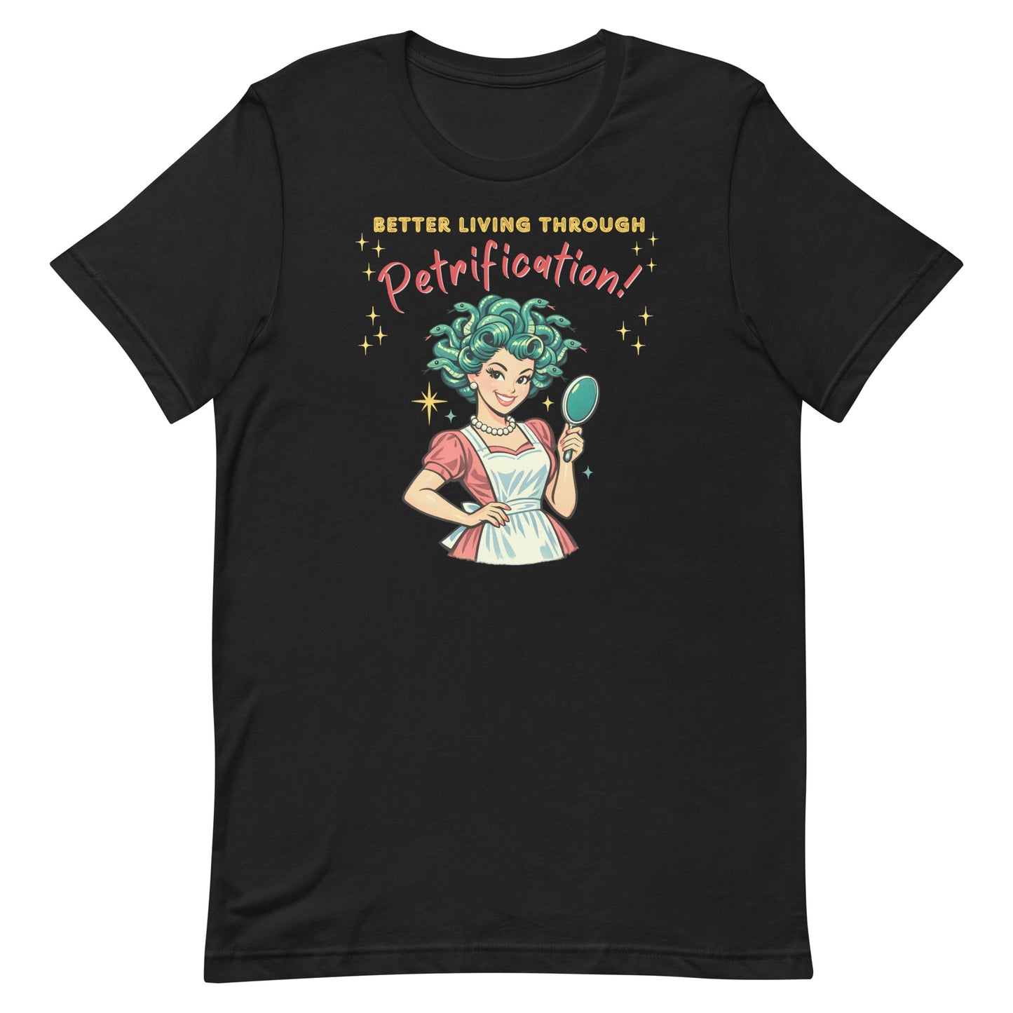 Better Living Through Petrification unisex tee — vintage 1950s retro Medusa housewife with styled snake hair holding a hand mirror and smiling confidently in pearls and apron, gold and red typography on black Bella Canvas 3001 by Cinderpoint Studios